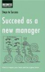 Succeed as a New Manager: How to Inspire Your Team and Be a Great Boss (Steps to Success S.)