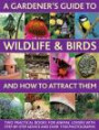 A Gardener's Guide To Wildlife & Birds And How To Attract Them: Two Practical Books For Animal Lovers With Step-by-step Advice And Over 1700 Photographs