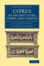 Cyprus: Its Ancient Cities, Tombs, and Temples: A Narrative of Researches and Excavations during Ten Years' Residence (Cambridge Library Collection - Archaeology)