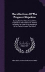 Recollections Of The Emperor Napoleon: During The First Three Years Of His Captivity On The Island Of St. Helena, Including The Time Of His Residence At Her Father's House, "the Briars