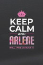 Keep Calm and Arlene Will Take Care of It: First Name Funny Sayings Personalized Customized Names Women Girl Mother's Day Gift Notebook Journal