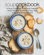 Soup Cookbook: A Soup Cookbook Filled with Delicious Soup Recipes for Almost Every Type of Soup for Every Season