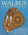 Walrus Coloring Book for Adults: Stress Relief Coloring Book for Grown-Ups Containing 40 Paisley, Henna and Mandala Walrus Coloring Pages