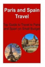 Paris and Spain Travel: Top Guide to Travel to Paris and Spain on Small Budget: Paris, Spain, Paris Travel, Spain Travel, Small Budget Travel