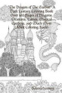 'The Dragon of The Garden' A Dark Fantasy Coloring Book Over 100 Pages of Dragons, Creatures, Fairies, Magical Gardens, and Much More (Adult Coloring Book)
