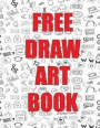 Free Draw Art Book: A free draw art book for pencil sketching, pencil portraits, free drawing, sketch art and pencil art: with over 100 hi