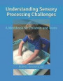 Understanding Sensory Processing Challenges: A Workbook for Children and Teens