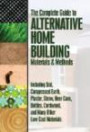 The Complete Guide to Alternative Home Building Materials & Methods: Including Sod, Compressed Earth, Plaster, Straw, Beer Cans, Bottles, Cordwood, and Many Other Low Cost Material