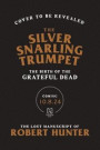 The Silver Snarling Trumpet: The Birth of the Grateful Dead--The Lost Manuscript of Robert Hunter