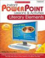 Instant PowerPoint Lessons & Activities: Literary Elements: 16 Model Lessons That Guide Students to Create Easy PowerPoint Presentations That Help Them Analyze Literary Elements in the Books They Read
