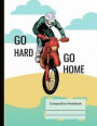 Dirt Bike Riding Go Hard Go Home Notebook: Large Sketchbook Art Composition Subject Book 8.5 X 11, Motorcycle Rider Writing Journal, School Teachers