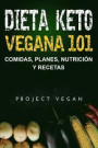 Dieta Keto Vegana 101 - Comidas, Planes, Nutrición y Recetas: La guía definitiva para perder peso rápidamente con una dieta Keto o cetogénica baja en