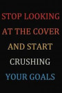 Stop Looking At The Cover And Crush Your Goals: Motivational Quote Journal Gift To Write Down Dreams, Goals, Ideas, Gratitude, Bucket List