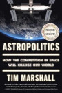 Astropolitics: How the Competition in Space Will Change Our World