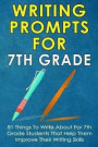 Writing Prompts For 7Th Grade: 81 Things To Write About For 7th Grade Students That Help Them Improve Their Writing Skills - Writing Prompts For Kids
