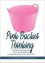 Pink Bucket Thinking: A Guide to Choosing Your Day-to-Day Thoughts So That You Get More of What You Want in Life!