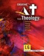 Creating Art From Theology: Expressing Theology Through Different Art Forms - Leader's Guide
