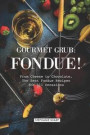 Gourmet Grub: Fondue!: From Cheese to Chocolate, the Best Fondue Recipes for All Occasions