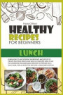 Healthy Recipes for Beginners Lunch: Learn how to mix different ingredients and spices to create delicious dishes and build a complete meal plan! This