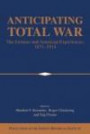 Anticipating Total War : The German and American Experiences, 1871-1914 (Publications of the German Historical Institute)