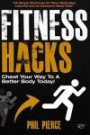 Fitness Hacks: Cheat Your Way to a Better Body Today!: 50 Simple Shortcuts, Tips and Tricks to Lose Weight, Build Muscle and Get Fit