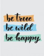 Be true be wild be happy: Be true be wild be happy on grey cover and Dot Graph Line Sketch pages, Extra large (8.5 x 11) inches, 110 pages, Whit