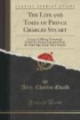 The Life and Times of Prince Charles Stuart: Count of Albany, Commonly Called the Young Pretender From the State Papers and Other Sources (Classic Reprint)