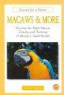 Macaws and More: Selecting the Right Macaw Taming and Training a Macaw's Good Health (Caring for a Parrot)