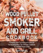 Wood Pellet Smoker and Grill Cookbook: Complete How-To Guide and Cookbook for Smoking Meat, the Ultimate Cookbook for Smoked Meat Lovers