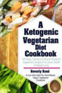Ketogenic Vegetarian Diet Cookbook: 100 Easy, Delicious and Quick Ketogenic Vegetarian Recipes for Good Health and Weight Loss (a Low Carb High Fat, P