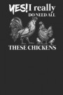 Yes I Really Do Need All These Chickens: Chickens Notebook, Blank Lined (6 X 9 - 120 Pages) Animal Themed Notebook for Daily Journal, Diary, and Gift