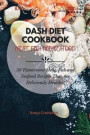 Dash Diet Cookbook Meat, Fish and Seafood: 50 Flavorsome Meat, Fish and Seafood Recipes That Are Deliciously Healthy!