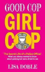 Good Cop Girl Cop: The Secret Life of a Police Officer: What you always wanted to know about policing but were afraid to ask