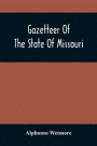 Gazetteer Of The State Of Missouri. With A Map Of The State From The Office Of The Survey Or General, Including The Latest Additions And Surveys To Which Is Added An Appendix, Containing Frontier