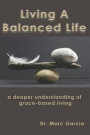 Living A Balanced Life: A Deeper Understanding of a Grace Filled Life