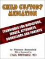 Child Custody Mediation: Techniques for Mediators, Judges, Attorneys, Counselors and Parents