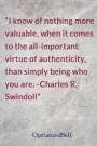 I Know of Nothing More Valuable, When It Comes to the All-Important Virtue of Authenticity, Than Simply Being Who You Are. -Charles R. Swindoll: Optim