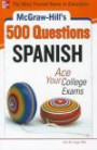 McGraw-Hill's 500 Spanish Questions: Ace Your College Exams: 3 Reading Tests + 3 Writing Tests + 3 Mathematics Tests (McGraw-Hill's 500 Questions)