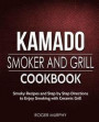 Kamado Smoker and Grill Cookbook: Smoky Recipes and Step by Step Directions to Enjoy Smoking with Ceramic Grill