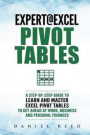 Expert@excel: Pivot Tables: A Step by Step Guide to Learn and Master Excel Pivot Tables to Get Ahead @ Work, Business and Personal F