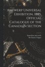 Antwerp Universal Exhibition, 1885, Official Catalogue of the Canadian Section [microform]