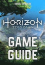 Horizon Zero Dawn Game Guide: Main And Side Quests, Characters, Enemies, Outfits, Weapons, Crafting, Activities, Collectibles, Easter Eggs, Things To Do First, Tips and Tricks, Cheats and SECRETS