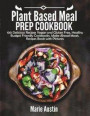 Plant Based Meal Prep Cookbook: 100 Delicious Recipes Vegan and Gluten Free, Healthy Budget Friendly Cookbooks. Make Ahead Meals. Recipes Book with Pi