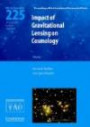 Impact of Gravitational Lensing on Cosmology (IAU S225) (Proceedings of the International Astronomical Union Symposia and Colloquia)