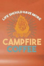 Life Should Have More Campfire Coffee: Funny Writing Camping Journal For Men: Blank Lined Notebook For Campers To Take Notes