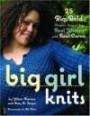 Big Girl Knits : 25 Big, Bold Projects Shaped for Real Women with Real Curves