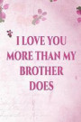 I Love You More Than My Brother Does: Mothers Day Journal / Notebook. This Is a Great Journal for Mothers Day and Makes a Funny Mothers Day Gift!