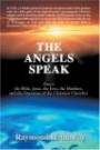 The Angels Speak : About the Bible, Jesus, the Jews, the Muslims, and the Doctrines of the Christian Churches