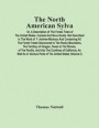 The North American Sylva; Or, A Description Of The Forest Trees Of The United States, Canada And Nova Scotia. Not Described In The Work Of F. Andrew Michaux And Containing All The Forest Treets