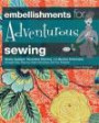 Embellishments for Adventurous Sewing: Master Applique, Decorative Stitching, and Machine Embroidery through Easy Step-by-step Instruction and Fun Projects